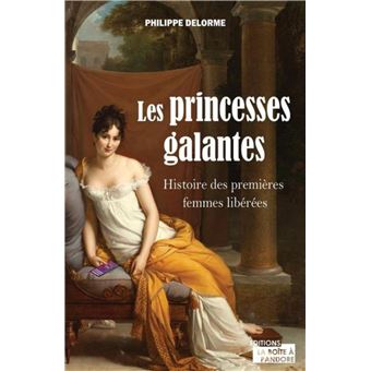 Les princesses galantes - histoire des premieres femmes liberees - Delorme  Philippe - Jourdan - Grand format - Librairie des femmes PARIS
