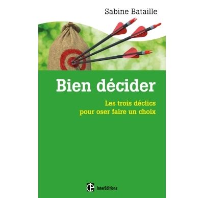Bien décider - Les trois déclics pour oser faire un choix - Sabine Bataille - broché
