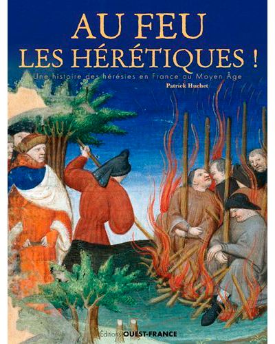 Au feu les heretiques une histoire des heresies en france au