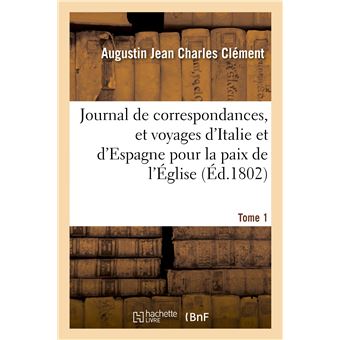 Journal de correspondances, et voyages d'Italie et d'Espagne. T. 1