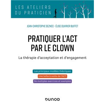 Pratiquer L Act Par Le Clown La Therapie D Acceptation Et D Engagement Act Broche Jean Christophe Seznec Elise Ouvrier Buffet Achat Livre Fnac