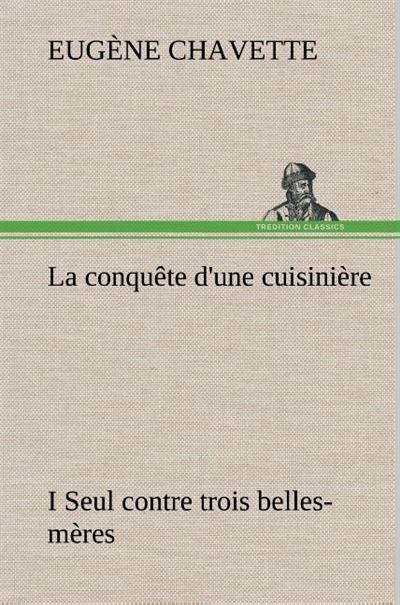 La conquête d'une cuisinière I Seul contre trois belles-mères - Eugène Chavette - broché