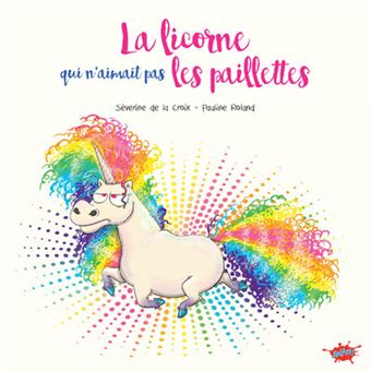 La Licorne Qui N Aimait Pas Les Paillettes Cartonne Severine De La Croix Pauline Roland Joel Odone Achat Livre Fnac