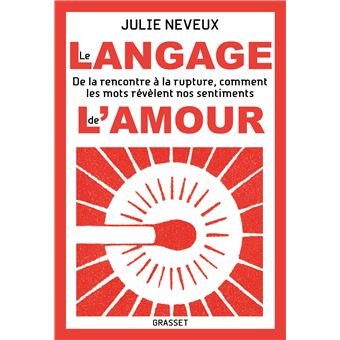 Le Langage De L Amour De La Rencontre A La Rupture Comment Les Mots Revelent Nos Sentiments Broche Julie Neveux Achat Livre Ou Ebook Fnac