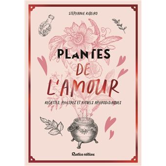 Plantes de l'amour, recettes, philtres et rituels aphrodisiaques