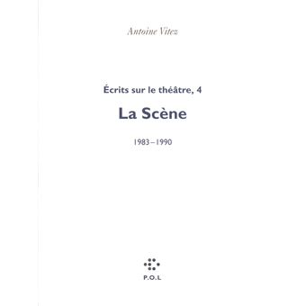 Ecrits Sur Le Theatre Tome 4 La Scene 1983 1990 Tome 4 Broche Antoine Vitez Achat Livre Fnac