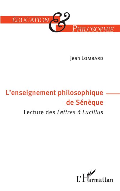 L'enseignement philosophique de Sénèque Lecture des Lettres à Lucilius ...