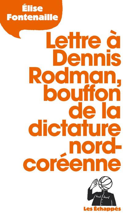 Lettre à Dennis Rodman, bouffon de la dictature nord-coréenne - Elise Fontenaille - broché