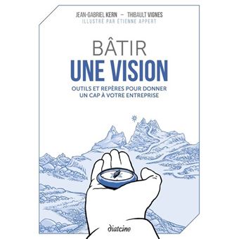 Bâtir une vision - Outils et repères pour donner un cap à votre entreprise