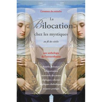 La Bilocation chez les mystiques au fil des siècles - Une anthologie de l'extraordinaire