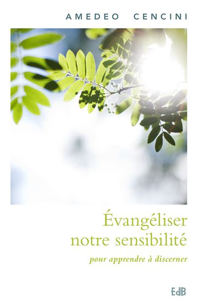 Evangeliser notre sensibilite pour apprendre a discerner