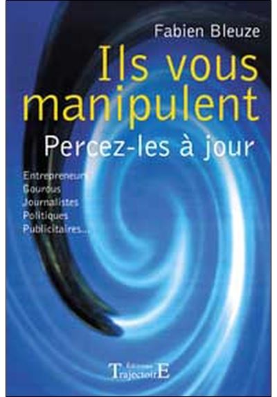 Ils vous manipulent - Percez-les à jour