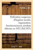 Fédération vosgienne d'hygiène sociale, organisation, fonctionnement, résultats obtenus en 1922