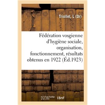 Fédération vosgienne d'hygiène sociale, organisation, fonctionnement, résultats obtenus en 1922