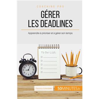 Gerer Les Deadlines Apprendre A Prioriser Et A Gerer Son Temps Broche Florence Schandeler 50minutes Achat Livre Ou Ebook Fnac