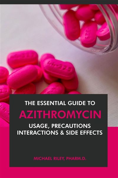 The Essential Guide to Azithromycin: Usage, Precautions, Interactions ...