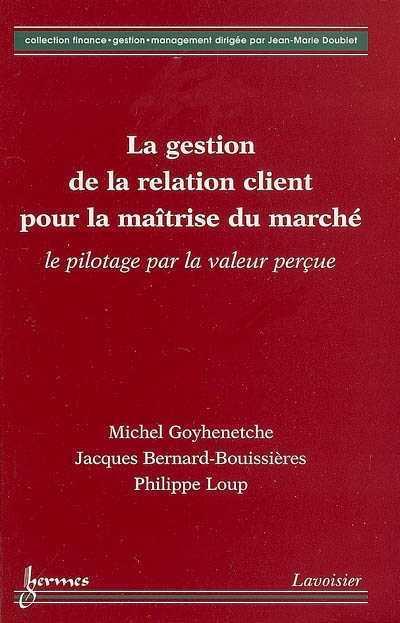 La gestion de la relation client pour la maîtrise du marché : le pilotage par la valeur perçue