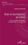 État et territoire(s) au Sahel. Entre contrôle, compétition et coopération : le cas du Mali.