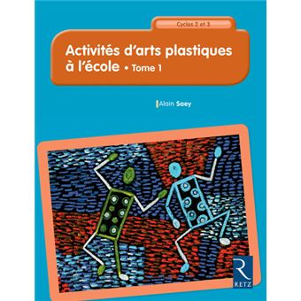 Activites D Arts Plastiques A L Ecole Tome 1 73 Activites Du Cp Au Cm2 Nouvelle Edition Tome 1 Broche Alain Saey Achat Livre Fnac