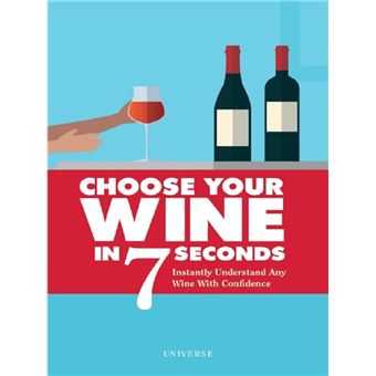 CHOOSE YOUR WINE IN 7 SECONDS: INSTANTLY UNDERSTAND ANY WINE