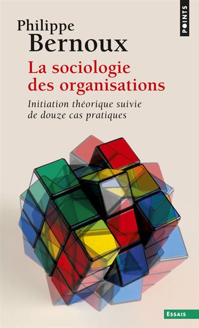 La Sociologie des organisations. Initiation théorique suivie de douze cas pratiques ((réédition)) - Philippe Bernoux - Poche