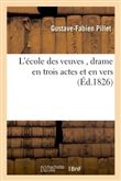 L'école des veuves , drame en trois actes et en vers, par M. Gustave-Fabien Pillet