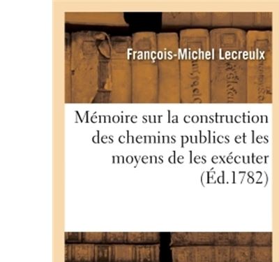 Mémoire sur la construction des chemins publics et les moyens de les exécuter