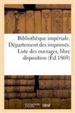 Bibliothèque impériale. Département des imprimés. Liste des ouvrages