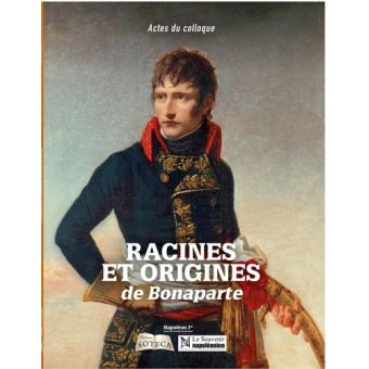 Racines et origines de bonaparte. actes du colloque