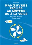 Manoeuvres faciles au moteur ou à la voile - Le guide illustré - Au port et en mer