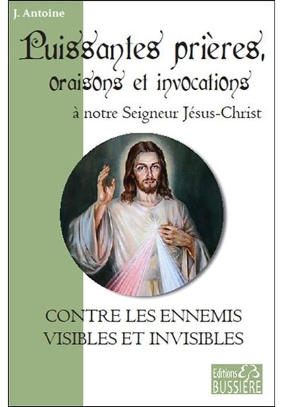 Puissantes prières, oraisons et invocations à notre Seigneur Jésus-Christ - Contre les ennemis visibles et invisibles