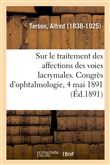 Rapport sur le traitement des affections des voies lacrymales. Congrès d'ophtalmologie, 4 mai 1891