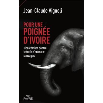 Pour une poignée d'ivoire - Mon combat contre le trafic d'animaux sauvages