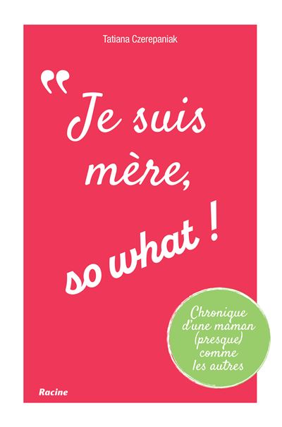 Je suis mère, so what ! - Tatiana Czerepaniak - broché