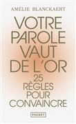 Votre parole vaut de l'or - 25 règles pour convaincre