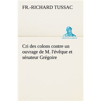 Cri des colons contre un ouvrage de M. l'évêque et sénateur Grégoire, ayant pour titre 'De la Littérature des nègres'