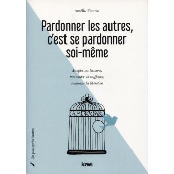Pardonner les autres, c'est se pardonner soi-même
