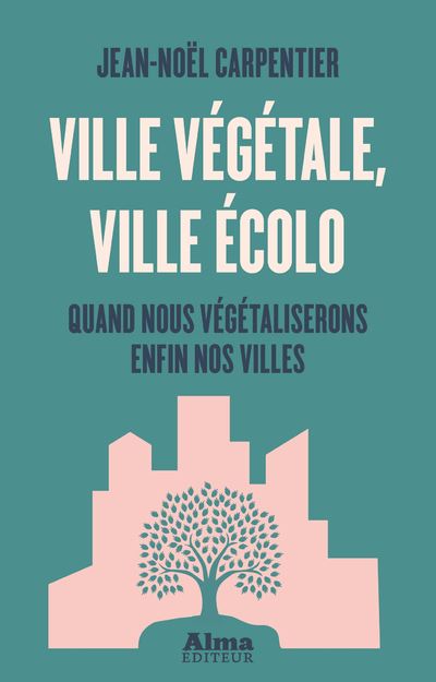 Ville végétale, ville écolo Quand nous végétaliserons enfin nos villes