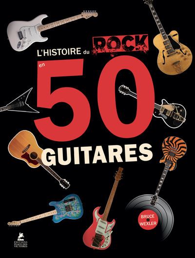 L'Histoire du Rock en 50 Guitares - Bruce Wexler - relié
