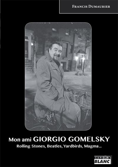 Mon ami Giorgio Gomelsky, Rolling Stones, Beatles, Yardbirds, Magma…