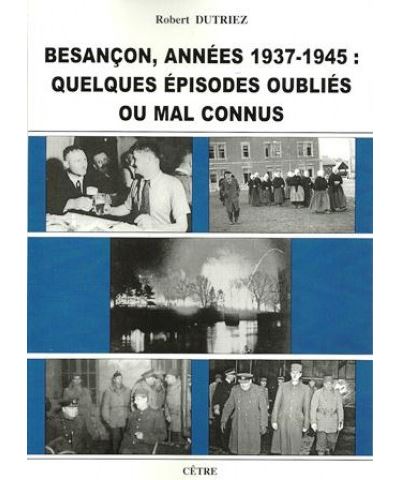 Besancon annees 1939-1945 : quelques episodes oublies ou mal connus - Robert Dutriez - broché