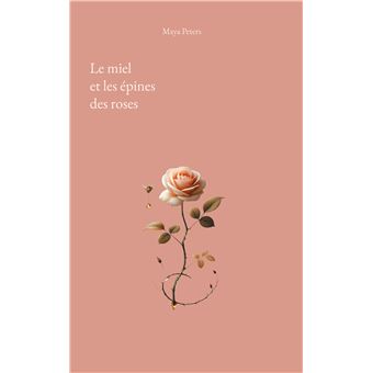 Le miel et les épines des roses - broché - Maya Peters - Achat Livre ou ...