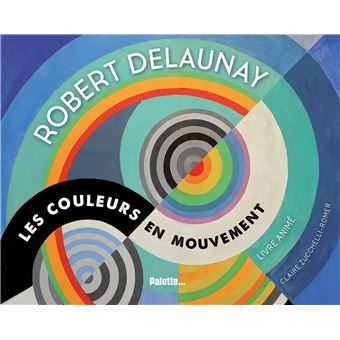 Robert Delaunay les couleurs en mouvement