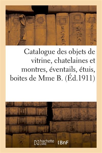 Catalogue des objets de vitrine, chatelaines et montres, éventails, étuis, boites, miniatures