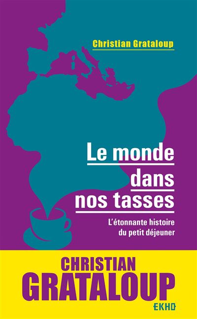 Le monde dans nos tasses - L'étonnante histoire du petit déjeuner - Christian Grataloup - Poche