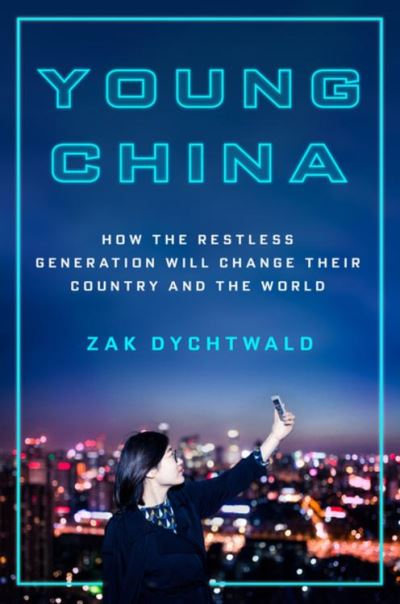 Young China: How the Restless Generation Will Change Their Country and the World Zak Dychtwald Author