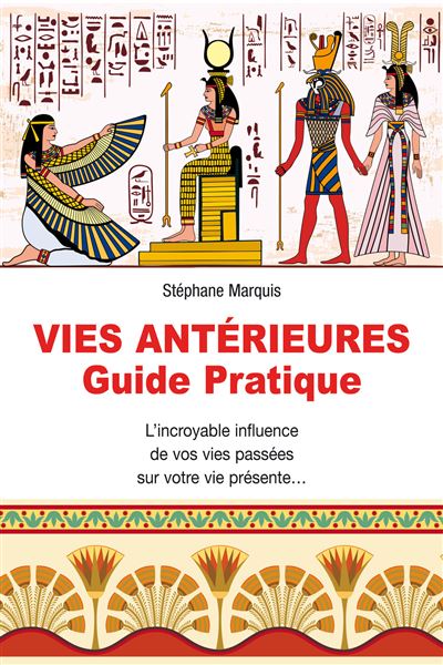 Vies antérieures - Guide pratique - L'incroyable influence de vos vies passées sur votre vie présente... - Stéphane Marquis - broché