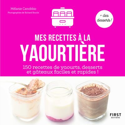 Mes recettes à la yaourtière - 150 recettes de yaourts, desserts et gâteaux faciles et rapides !