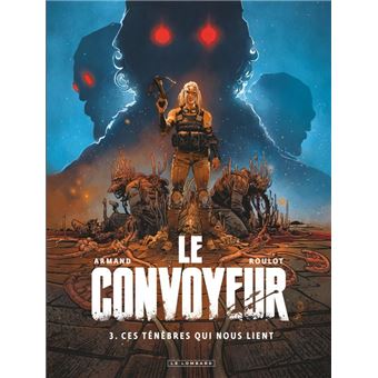 Le Convoyeur - Tome 3 - Ces ténèbres qui nous lient