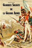 Glorieux soldats de la Grande Armée Tome 1 - Les batailles sous le 1er Empire de Ulm à Wagram